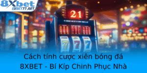 Cach Tinh Cuoc Xien Bong A 8Xbet Bi Kip Chinh Phuc Nha Cai Hieu Qua Nhat