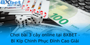 Choi Bai 3 Cay Online Tai 8Xbet Bi Kip Chinh Phuc Inh Cao Giai Tri Cung Trai Nghiem Vuot Troi