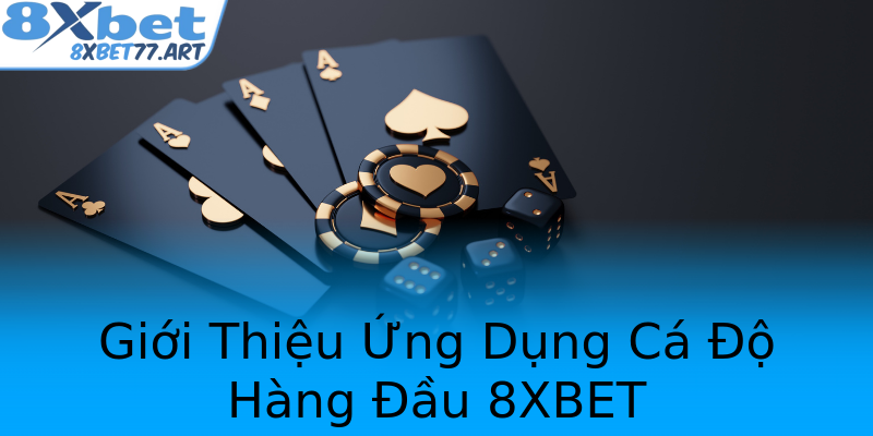 Giới Thiệu Ứng Dụng Cá Độ Hàng Đầu 8XBET