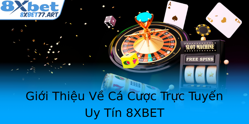 Giới Thiệu Về Cá Cược Trực Tuyến Uy Tín 8XBET