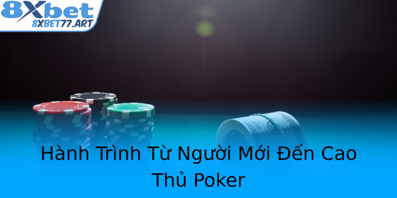 Hành Trình Từ Người Mới Đến Cao Thủ Poker Hành Trình Từ Người Mới Đến Cao Thủ Poker