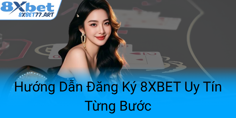 Huong Dan Dang Ky 8Xbet Uy Tin Tung Buoc0
