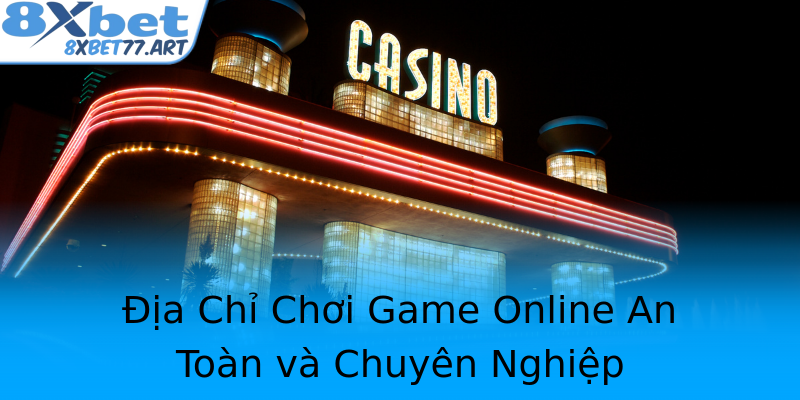 Địa Chỉ Chơi Game Online An Toàn và Chuyên Nghiệp