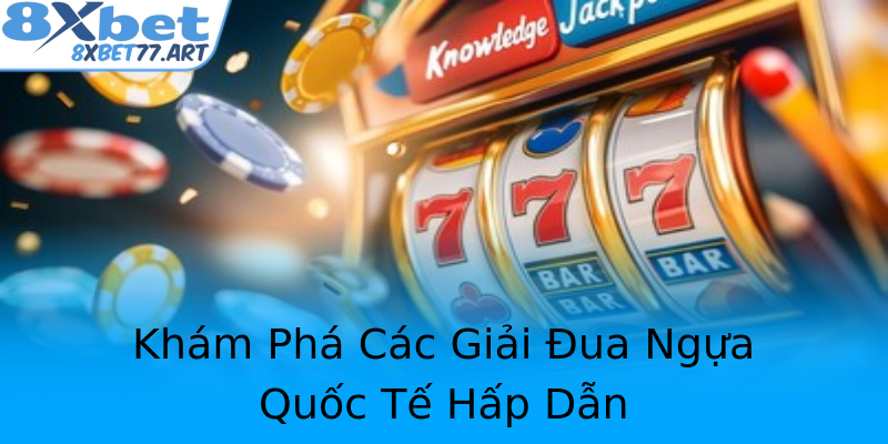 Khám Phá Các Giải Đua Ngựa Quốc Tế Hấp Dẫn