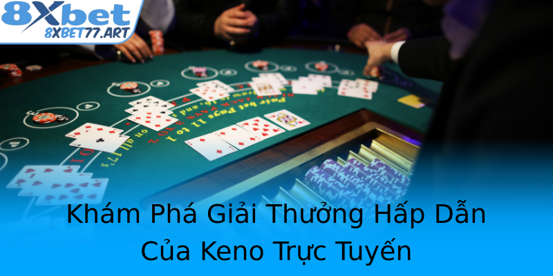 Khám Phá Giải Thưởng Hấp Dẫn Của Keno Trực Tuyến