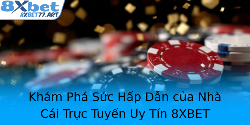 Khám Phá Sức Hấp Dẫn của Nhà Cái Trực Tuyến Uy Tín 8XBET Khám Phá Sức Hấp Dẫn của Nhà Cái Trực Tuyến Uy Tín 8XBET