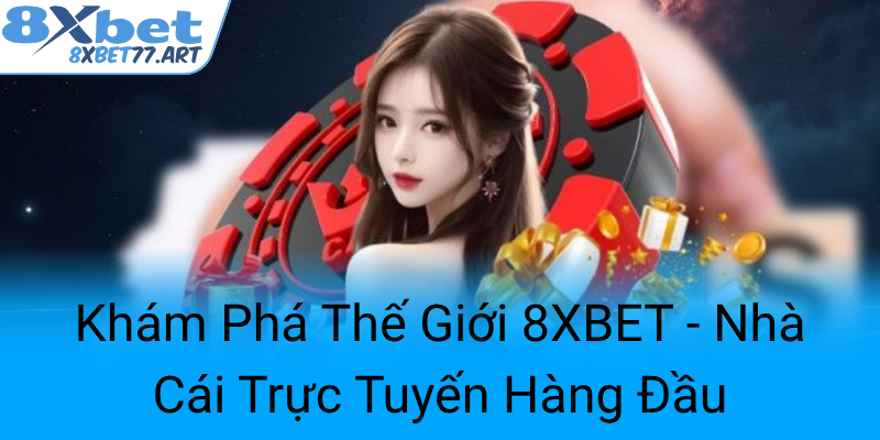 Kham Pha The Gioi 8Xbet Nha Cai Truc Tuyen Hang Dau0