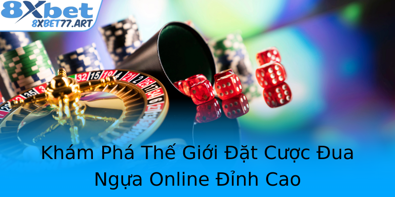 Khám Phá Thế Giới Đặt Cược Đua Ngựa Online Đỉnh Cao