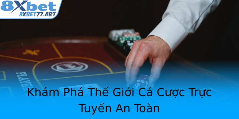 Khám Phá Thế Giới Cá Cược Trực Tuyến An Toàn