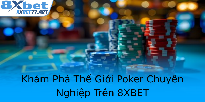 Khám Phá Thế Giới Poker Chuyên Nghiệp Trên 8XBET Khám Phá Thế Giới Poker Chuyên Nghiệp Trên 8XBET