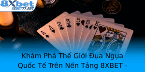 Kham Pha The Gioi Ua Ngua Quoc Te Tren Nen Tang 8Xbet Ket Qua Ua Ngua Moi Nhat Va Nhung Ieu Thu Vi