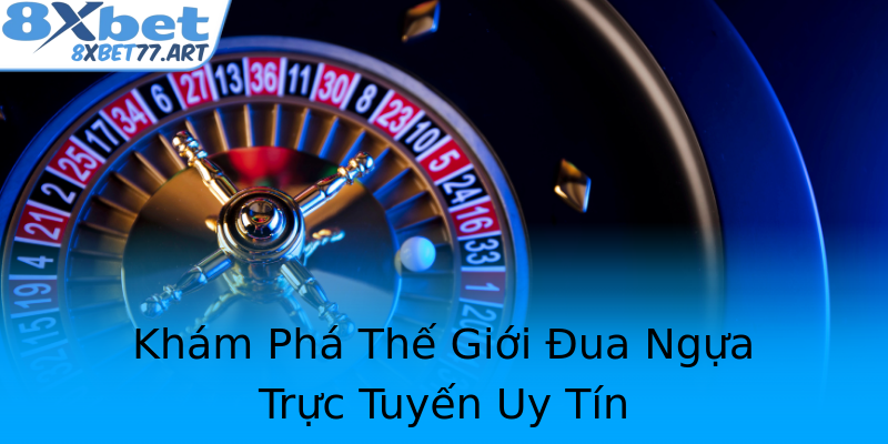 Khám Phá Thế Giới Đua Ngựa Trực Tuyến Uy Tín Khám Phá Thế Giới Đua Ngựa Trực Tuyến Uy Tín