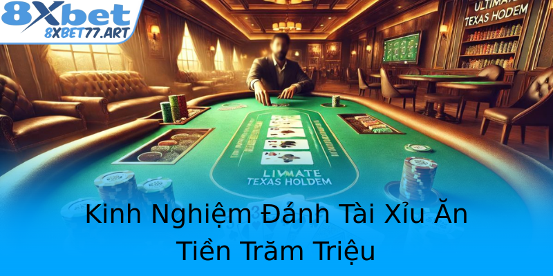 Kinh Nghiệm Đánh Tài Xỉu Ăn Tiền Trăm Triệu
