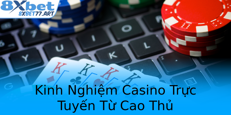 Kinh Nghiệm Casino Trực Tuyến Từ Cao Thủ