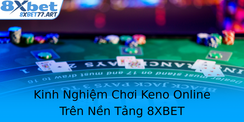 Kinh Nghiệm Chơi Keno Online Trên Nền Tảng 8XBET