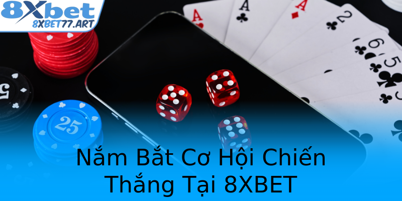 Nắm Bắt Cơ Hội Chiến Thắng Tại 8XBET