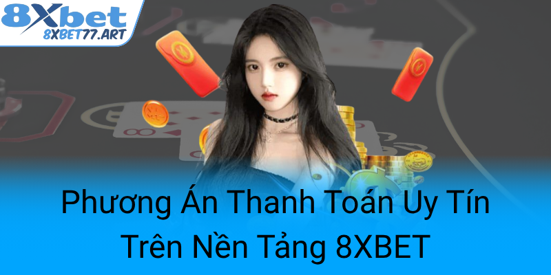 Phuong An Thanh Toan Uy Tin Tren Nen Tang 8Xbet0