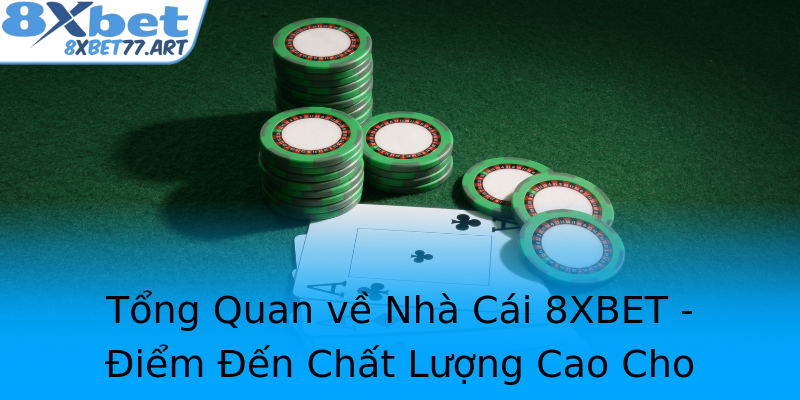Tổng Quan về Nhà Cái 8XBET - Điểm Đến Chất Lượng Cao Cho Game Thủ