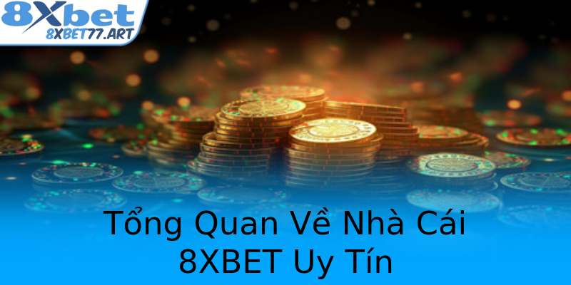 Tổng Quan Về Nhà Cái 8XBET Uy Tín