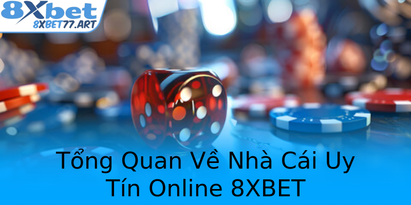 Tổng Quan Về Nhà Cái Uy Tín Online 8XBET Tổng Quan Về Nhà Cái Uy Tín Online 8XBET