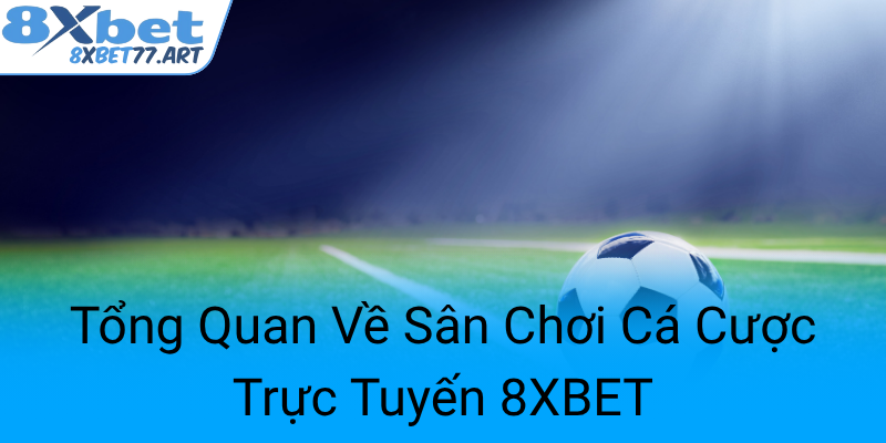 Tong Quan Ve San Choi Ca Cuoc Truc Tuyen 8Xbet0