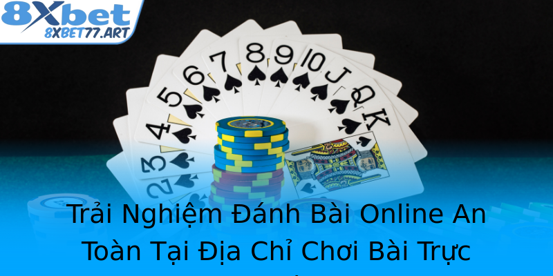 Trải Nghiệm Đánh Bài Online An Toàn Tại Địa Chỉ Chơi Bài Trực Tuyến