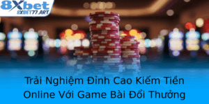 Trai Nghiem Inh Cao Kiem Tien Online Voi Game Bai Oi Thuong Tai 8Xbet Ia Chi Anh Bai An Toan Uy Tin